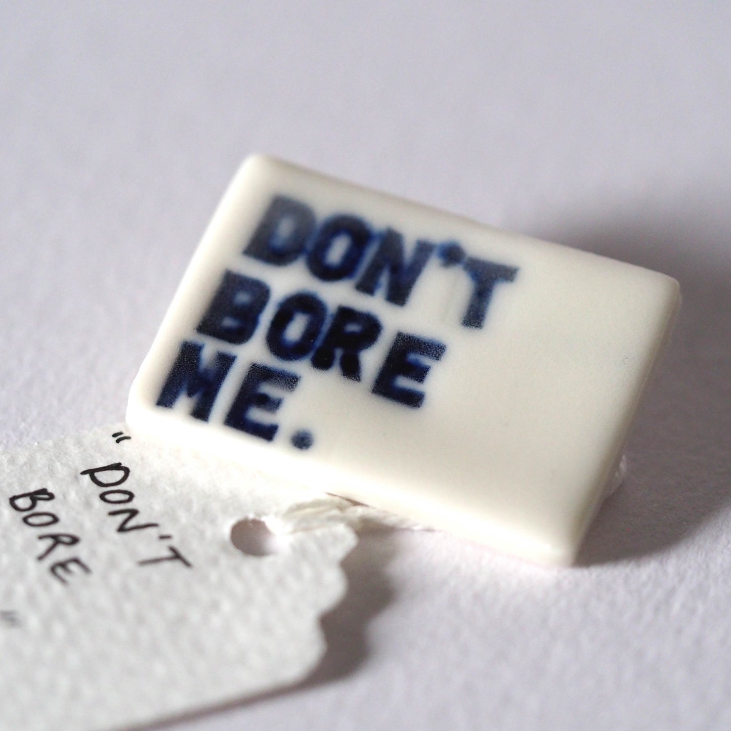 Don't Bore Me Porcelain Brooch
