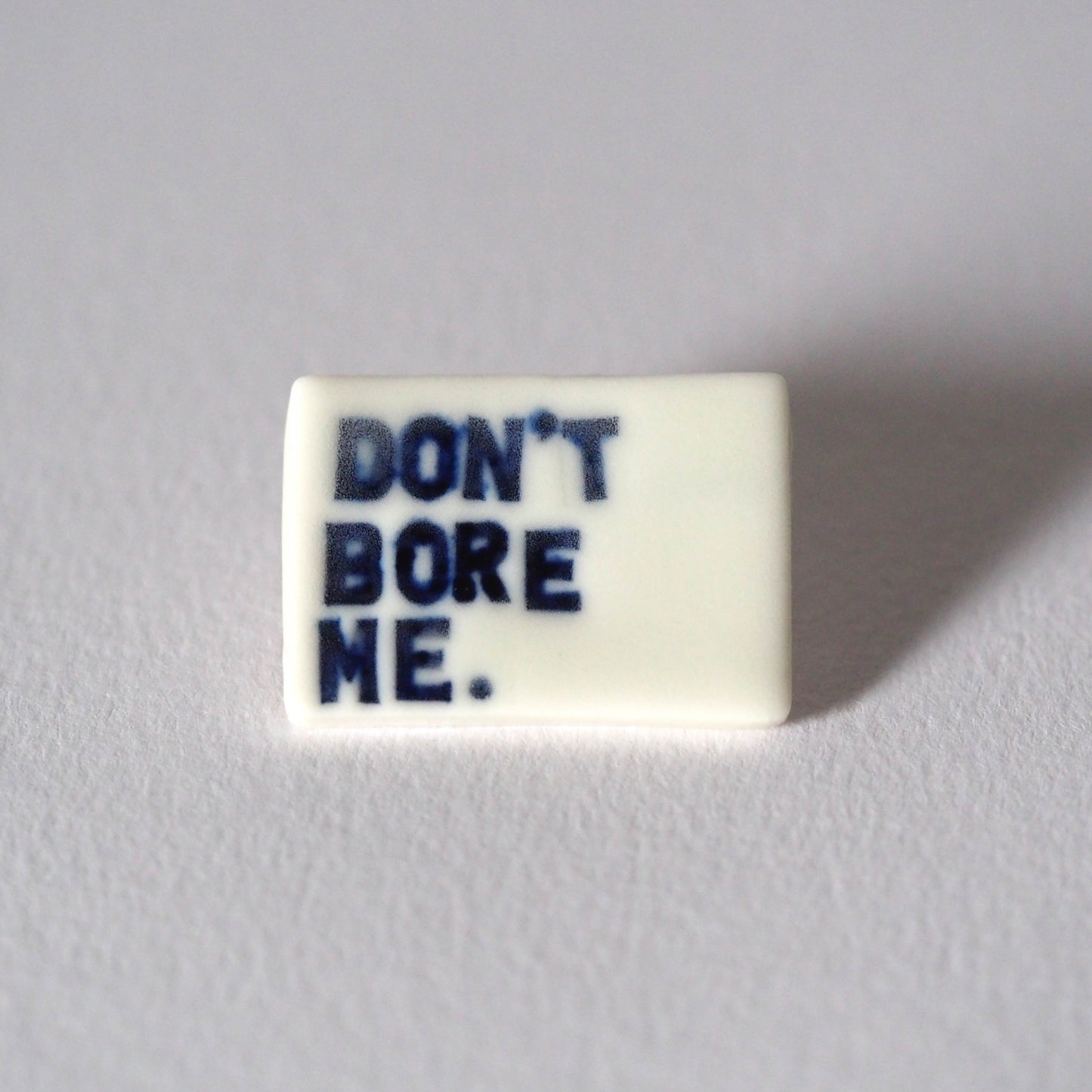 Don't Bore Me Porcelain Brooch