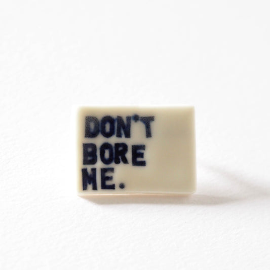 Don't Bore Me Porcelain Brooch