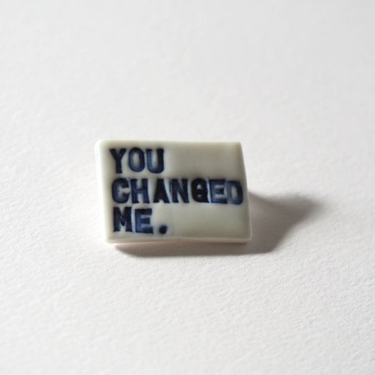 You Changed Me Porcelain Brooch.