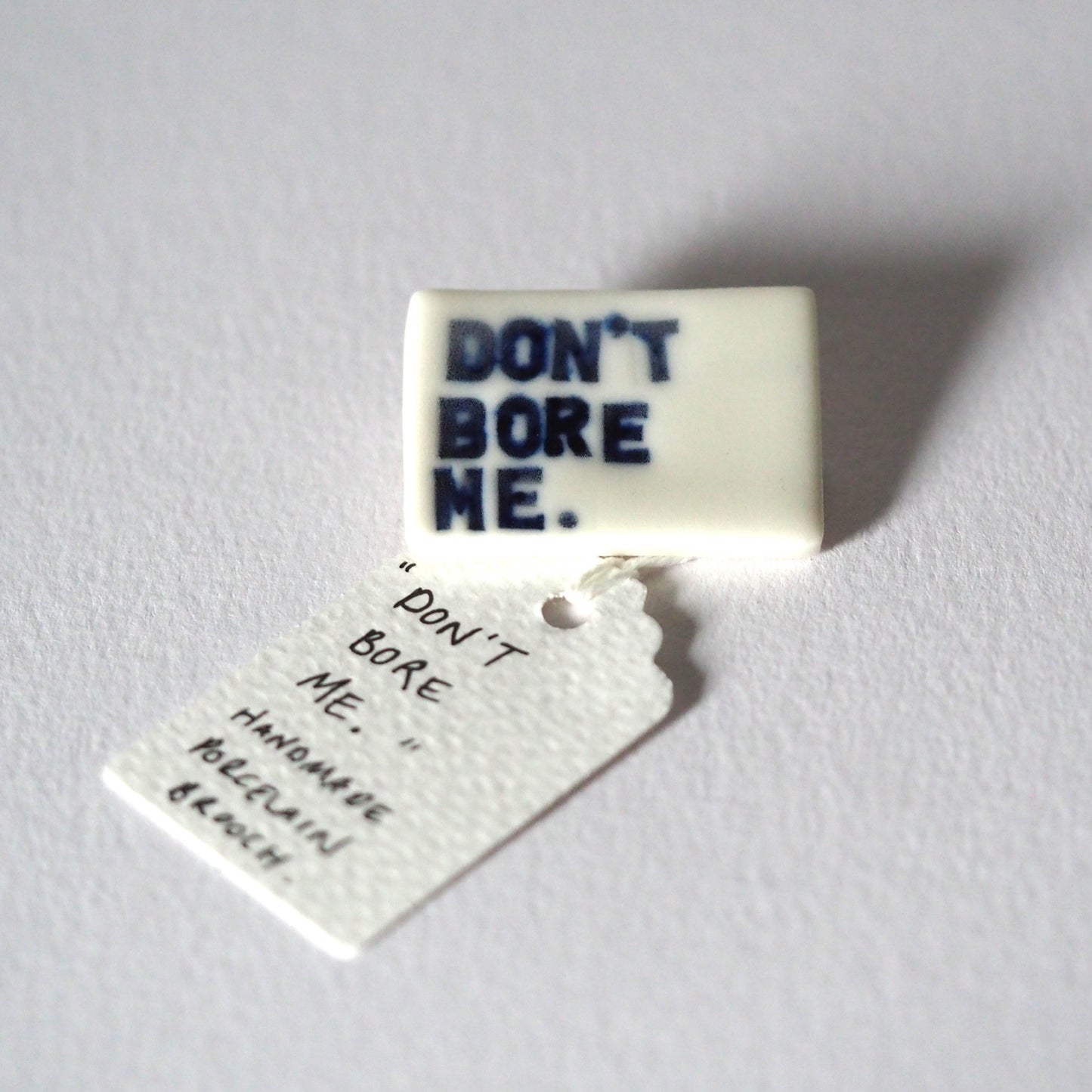 Don't Bore Me Porcelain Brooch